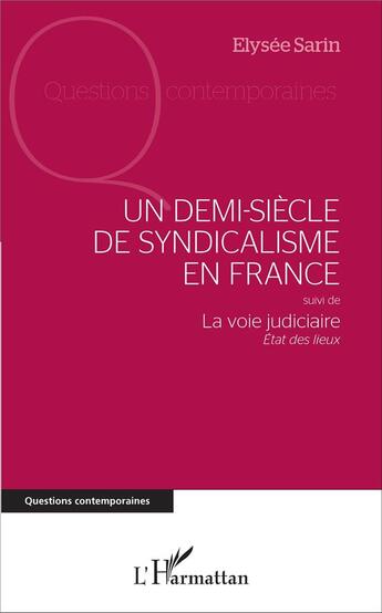 Couverture du livre « Un demi-siecle de syndicalisme en france - suivi de - la voie judiciaire - etat des lieux » de Elysee Sarin aux éditions L'harmattan