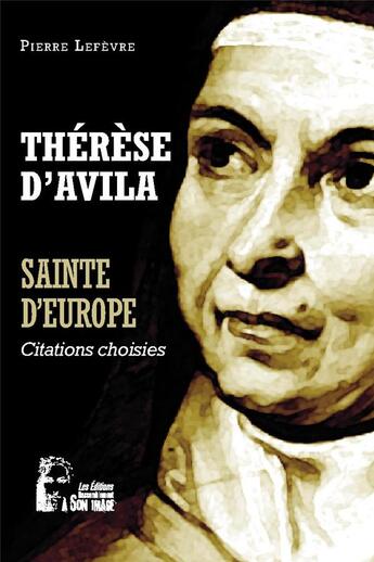 Couverture du livre « Thérèse d'Avila : sainte d'Europe - l5070 ; citations choisies » de Pierre Le Fèvre aux éditions R.a. Image