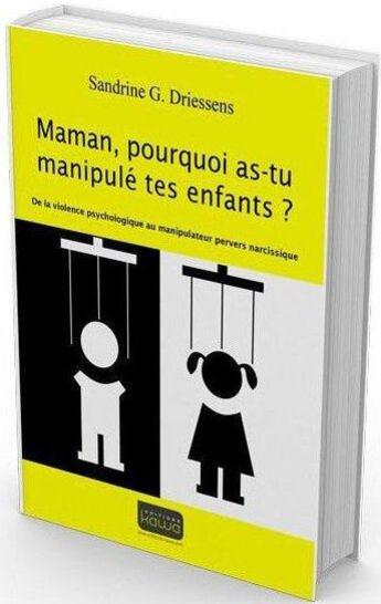 Couverture du livre « Maman, pourquoi as-tu manipulé tes enfants ? de la violence psychologique au manipulateur pervers narcissique » de Sandrine G. Driessens aux éditions Kawa