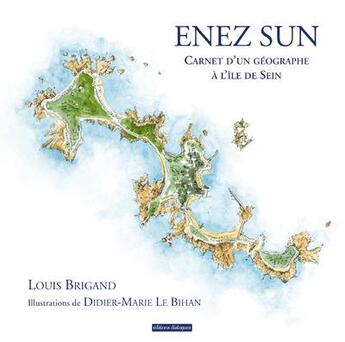 Couverture du livre « Enez Sun ; carnet d'un géographe à l'île de Sein » de Louis Brigand et Didier-Marie Le Bihan aux éditions Editions Dialogues