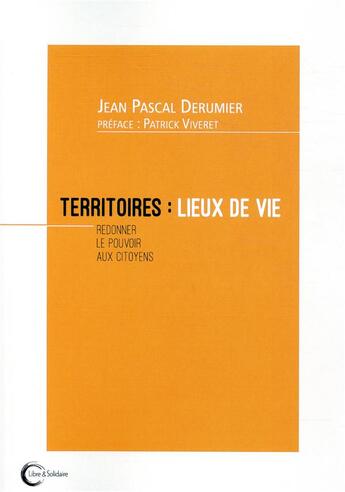 Couverture du livre « Territoires : lieux de vie ; refonder les liens entre l'économique, le social et l'environnemental » de Jean-Pascal Derumier aux éditions Libre & Solidaire