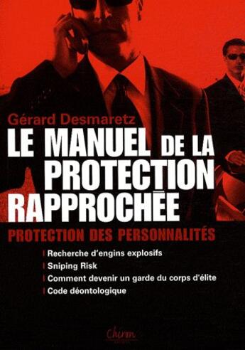 Couverture du livre « Le manuel de la protection rapprochée ; protection des personnalités » de Desmaretz Gerard aux éditions Chiron