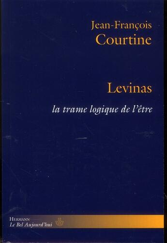 Couverture du livre « Levinas, la trame logique de l'être » de Jean-Francois Courtine aux éditions Hermann