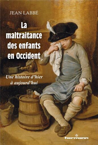 Couverture du livre « La maltraitance des enfants en occident ; une histoire d'hier à aujourd'hui » de Jean Labbe aux éditions Hermann