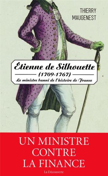 Couverture du livre « Etienne de Silhouette (1709-1767) ; le ministre banni de l'histoire de France » de Thierry Maugenest aux éditions La Decouverte