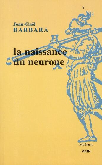 Couverture du livre « La naissance du neurone ; constitution d'un objet scientifique au XX siècle » de Renaud Barbaras aux éditions Vrin