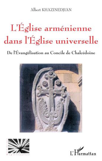 Couverture du livre « L'Eglise arménienne dans l'église universelle ; de l'évangélisation au Concile de Chalcédonie » de Albert Khazinedjian aux éditions L'harmattan