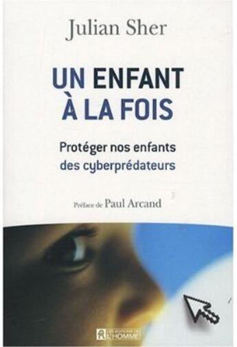 Couverture du livre « Un enfant à la fois ; protéger nos enfants des cyberprédateurs » de Sher/Arcand aux éditions Editions De L'homme