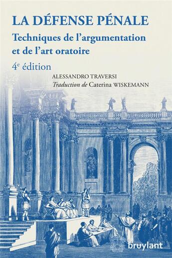 Couverture du livre « La défénse pénale, techniques de l'argumentation et de l'art oratoire (4e édition) » de Alessandro Traversi aux éditions Bruylant