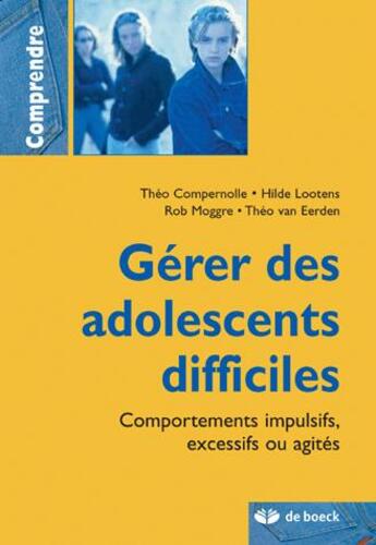 Couverture du livre « GERER LES ADOLESCENTS DIFFICILES : COMPORTEMENTS IMPULSIFS, EXCESSIFS, AGIT » de  aux éditions De Boeck Superieur