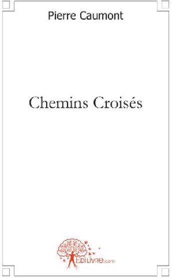 Couverture du livre « Chemins croisés » de Pierre Caumont aux éditions Edilivre