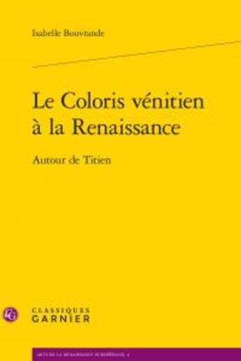 Couverture du livre « Le coloris vénitien à la Renaissance ; autour de Titien » de Isabelle Bouvrande aux éditions Classiques Garnier