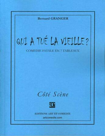 Couverture du livre « Qui a tué la vieille ? comédie fatale en 7 tableaux » de Bernard Granger aux éditions Art Et Comedie