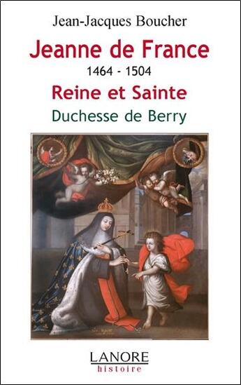 Couverture du livre « Jeanne de France ; reine et sainte, duchesse de Berry » de Jean-Jacques Boucher aux éditions Lanore