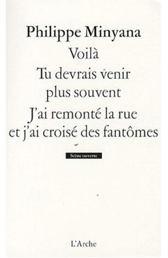 Couverture du livre « Voila ; tu devrais venir plus souvent ; j'ai remonté la rue et j'ai croisé les fantômes » de Philippe Minyana aux éditions L'arche