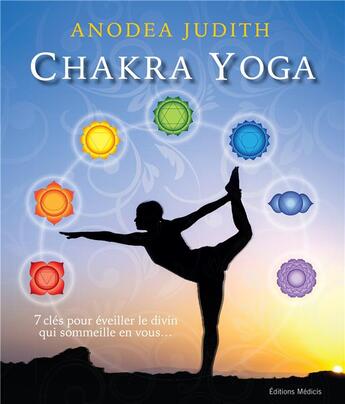 Couverture du livre « Chakra yoga ; 7 clés pour éveiller le divin qui sommeille en vous » de Judith Anodea aux éditions Medicis