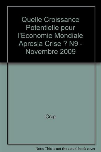 Couverture du livre « Quelle croissance potentielle pour l'economie mondiale apresla crise ? n9 - novembre 2009 » de Ccip/ aux éditions Cci Paris