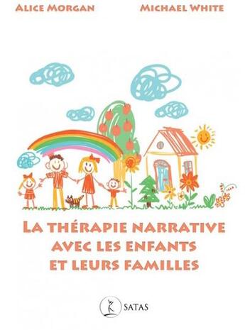 Couverture du livre « La thérapie narrative avec les enfants et leurs familles » de Michael White et Alice Morgan aux éditions Satas