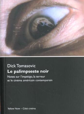 Couverture du livre « Le palimpseste noir ; notes sur l'impétigo, la terreur et le cinéma américain contemporain » de Dick Tomasovic aux éditions Yellow Now