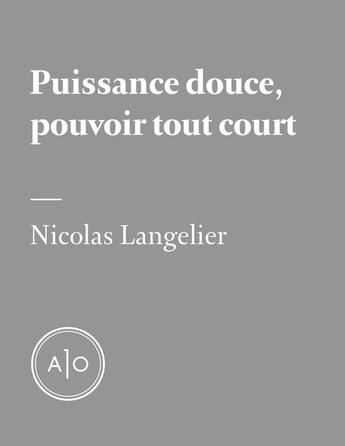 Couverture du livre « Puissance douce, pouvoir tout court » de Nicolas Langelier aux éditions Atelier 10