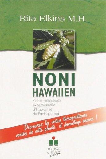 Couverture du livre « Noni Hawaiien, plante médicinale exceptionnelle d'Hawaii et du Pacifique Sud » de Rita Elkins aux éditions Rouge Et Vert