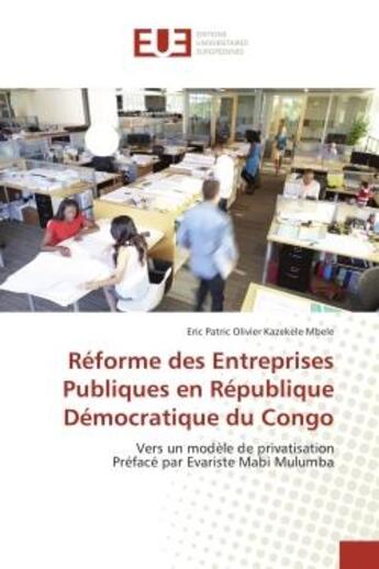 Couverture du livre « Reforme des entreprises Publiques en Republique Democratique du Congo : Vers un modele de privatisation Preface par evariste Mabi Mulumba » de Eric Mbele aux éditions Editions Universitaires Europeennes