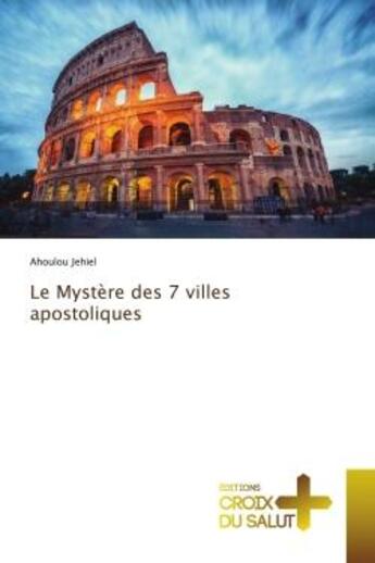 Couverture du livre « Le Mystère des 7 villes apostoliques » de Jehiel Ahoulou aux éditions Croix Du Salut