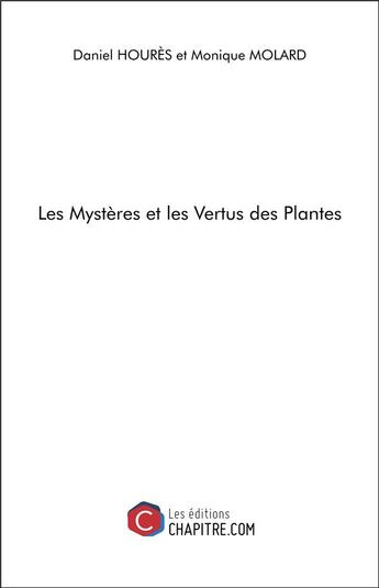 Couverture du livre « Les mystères et les vertus des plantes » de Daniel Houres et Monique Molard aux éditions Chapitre.com