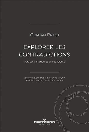 Couverture du livre « Explorer les contradictions : paraconsistance et dialéthéisme » de Graham Priest aux éditions Hermann