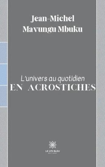 Couverture du livre « L'univers au quotidien en acrostiches » de Jean-Michel Mavungu Mbuku aux éditions Le Lys Bleu