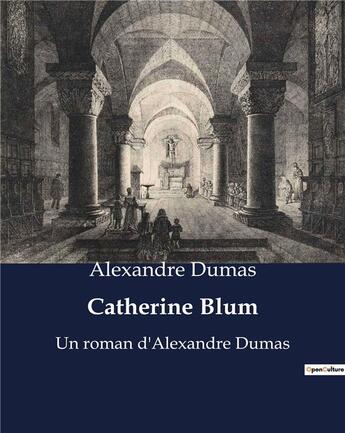 Couverture du livre « Catherine Blum : Un roman d'Alexandre Dumas » de Alexandre Dumas aux éditions Culturea