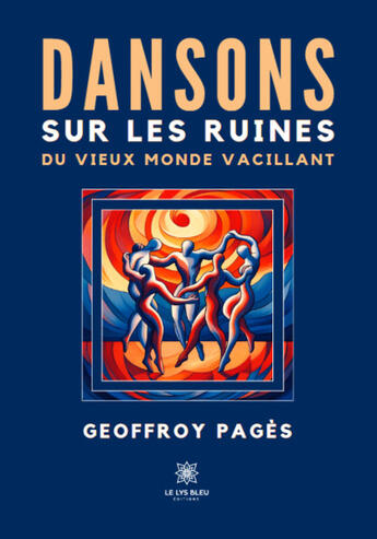 Couverture du livre « Dansons sur les ruines du vieux monde vacillant » de Geoffroy Pages aux éditions Le Lys Bleu