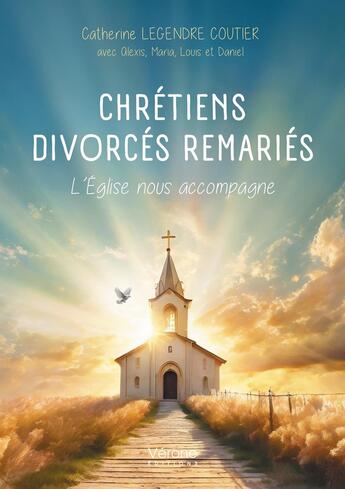 Couverture du livre « Chrétiens - Divorcés Remariés : L'Église nous accompagne » de Collectif et Catherine Legendre Coutier aux éditions Verone