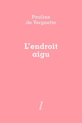 Couverture du livre « L'endroit aigu » de Pauline De Vergnette aux éditions Lurlure