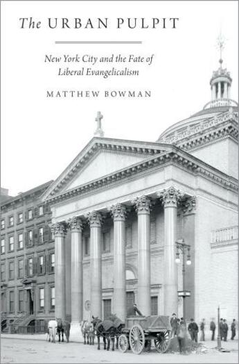 Couverture du livre « The Urban Pulpit: New York City and the Fate of Liberal Evangelicalism » de Bowman Matthew aux éditions Oxford University Press Usa