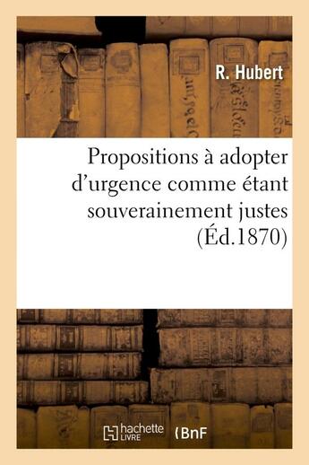 Couverture du livre « Propositions a adopter d'urgence comme etant souverainement justes et comme devant assurer - le salu » de Hubert-R aux éditions Hachette Bnf