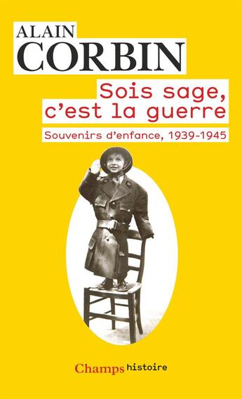 Couverture du livre « Sois sage, c'est la guerre ; souvenirs d'enfance, 1939-1945 » de Alain Corbin aux éditions Flammarion