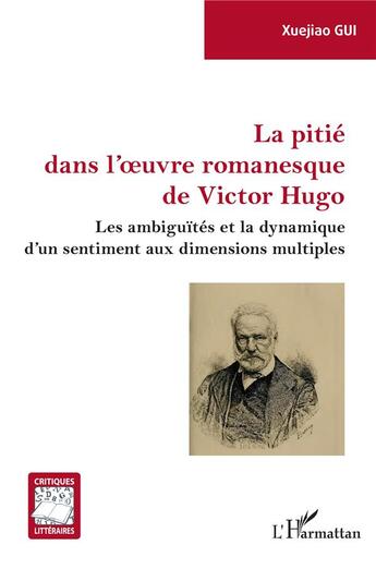 Couverture du livre « La pitié dans l'oeuvre romanesque de Victor Hugo : les ambiguïtés et la dynamique d'un sentiment aux dimensions multiples » de Xuejiao Gui aux éditions L'harmattan