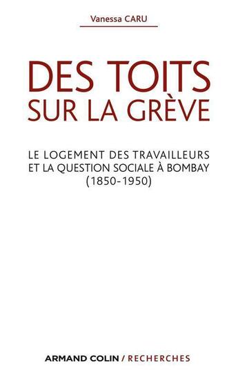 Couverture du livre « Des toits sur la grève ; le logement des travailleurs et la question sociale à Bombay (1850-1950) » de Vanessa Caru aux éditions Armand Colin