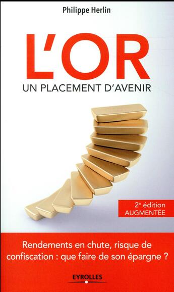 Couverture du livre « L'or, un placement d'avenir ; rendements en chute, risque de confiscation : que faire de son épargne ? (2e édition) » de Philippe Herlin aux éditions Eyrolles