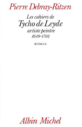 Couverture du livre « Les cahiers de tycho de leyde, artiste peintre, 1649-1702 » de Pierre Debray Ritzen aux éditions Albin Michel