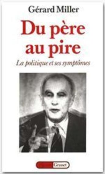 Couverture du livre « Du pere au pire ; la politique et ses symptômes » de Gerard Miller aux éditions Grasset