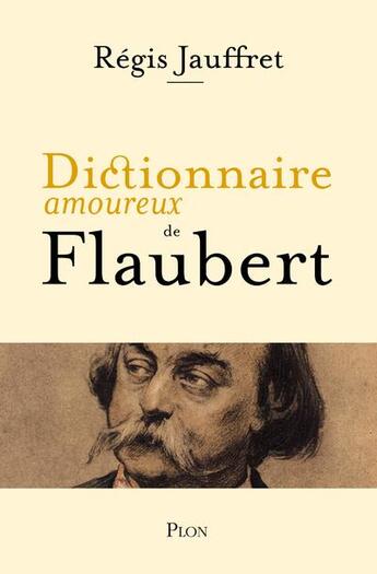 Couverture du livre « Dictionnaire amoureux de flaubert » de Regis Jauffret aux éditions Plon