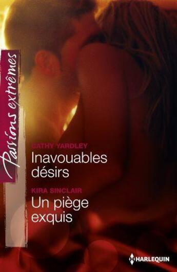 Couverture du livre « Inavouables désirs ; un piège exquis » de Yardley Cathy et Kira Sinclair aux éditions Harlequin