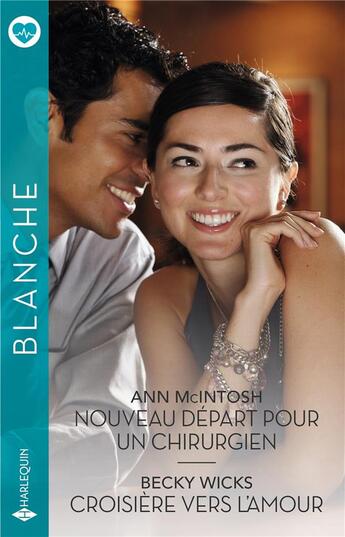 Couverture du livre « Nouveau départ pour un chirurgien ; Croisière vers l'amour » de Becky Wicks et Ann Mcintosh aux éditions Harlequin