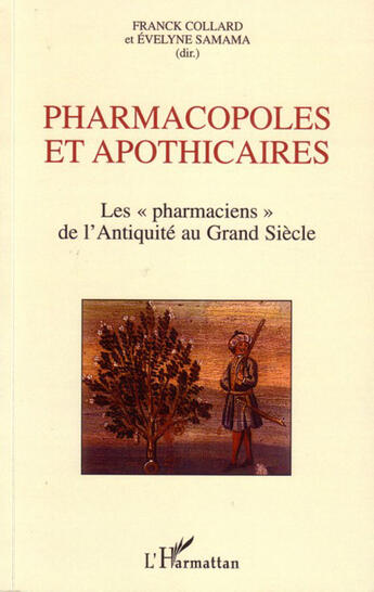 Couverture du livre « Pharmacopoles et apothicaires ; les pharmaciens de l'Antiquité au Grand Siècle » de Franck Collard et Evelyne Samama aux éditions L'harmattan