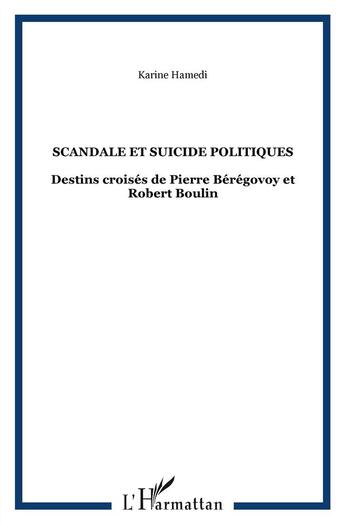 Couverture du livre « Scandale et suicide politiques (2eme edition) ; destins croisés de Pierre Bérégovoy et Robert Boulin » de Karine Hamedi aux éditions L'harmattan