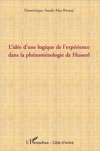 Couverture du livre « L'idée d'une logique de l'expérience dans la phénoménologie de Husserl » de Dominique Assale Aka-Bwassi aux éditions L'harmattan