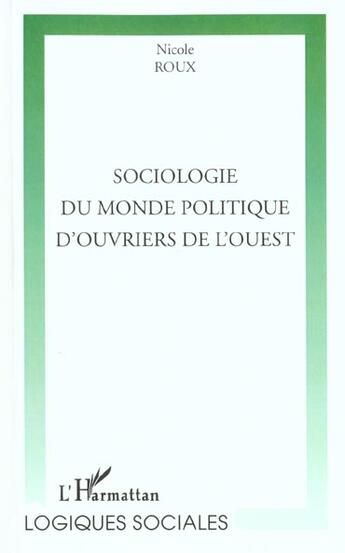 Couverture du livre « SOCIOLOGIE DU MONDE POLITIQUE D'OUVRIERS DE L'OUEST » de Nicole Roux aux éditions Editions L'harmattan