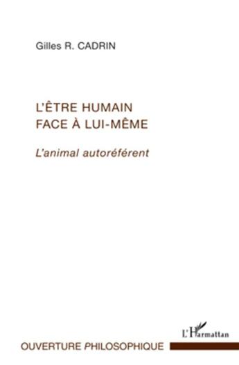 Couverture du livre « L'être humain face à lui-même ; l'animal autoréférent » de Gilles R. Cadrin aux éditions L'harmattan